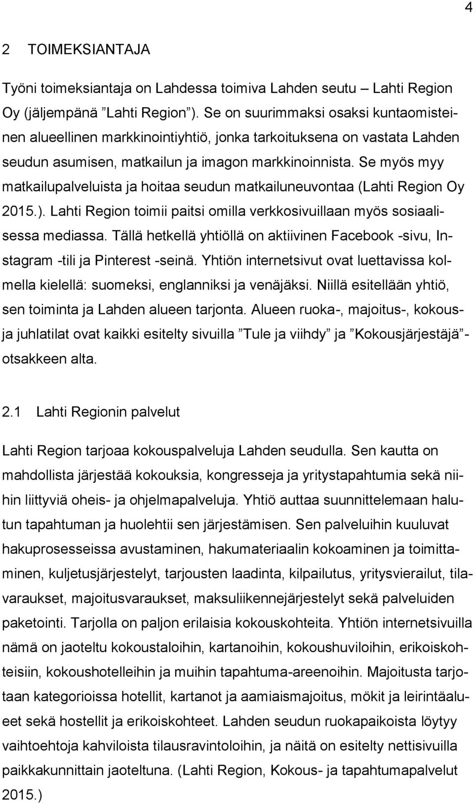 Se myös myy matkailupalveluista ja hoitaa seudun matkailuneuvontaa (Lahti Region Oy 2015.). Lahti Region toimii paitsi omilla verkkosivuillaan myös sosiaalisessa mediassa.