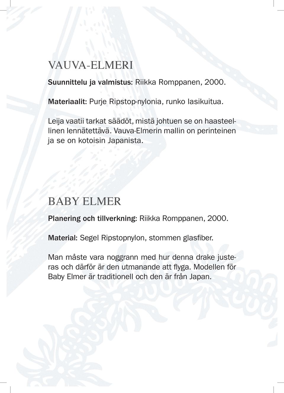 Vauva-Elmerin mallin on perinteinen ja se on kotoisin Japanista. BABY ELMER Planering och tillverkning: Riikka Romppanen, 2000.