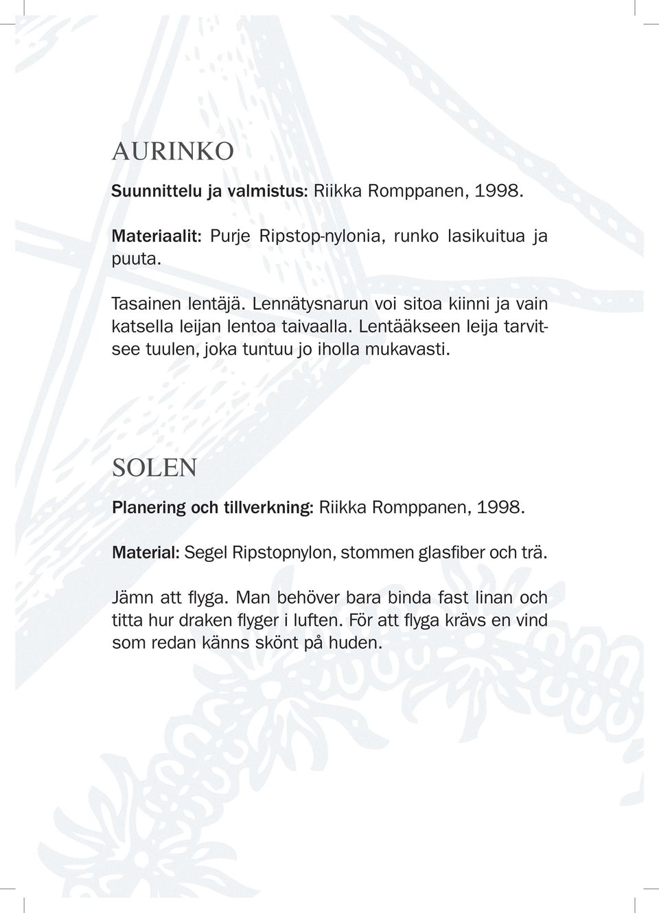 Lentääkseen leija tarvitsee tuulen, joka tuntuu jo iholla mukavasti. SOLEN Planering och tillverkning: Riikka Romppanen, 1998.