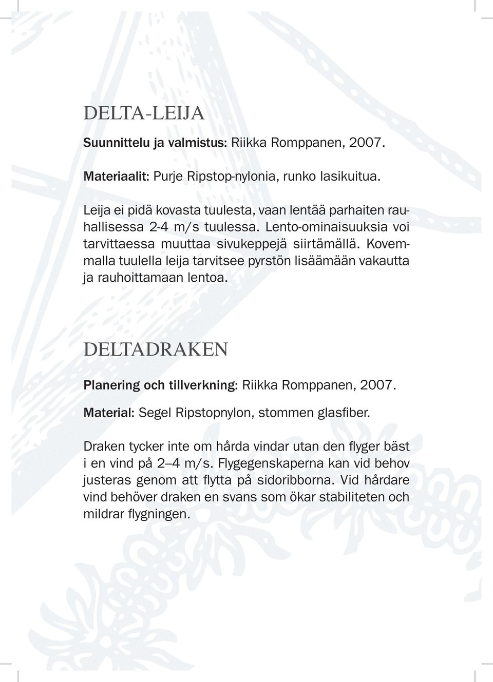 Kovemmalla tuulella leija tarvitsee pyrstön lisäämään vakautta ja rauhoittamaan lentoa. DELTADRAKEN Planering och tillverkning: Riikka Romppanen, 2007.