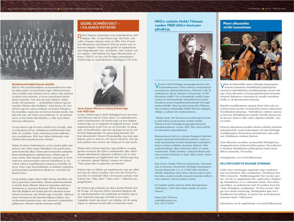 1909 bildade han Rigas filharmoniska orkester, 1929-31 var han chef för Rigas nationalopera. Schnéevoigt var stadsorkesterns chefdirigent 1932-1940.