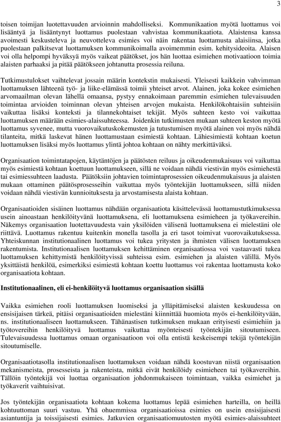 Alaisen voi olla helpompi hyväksyä myös vaikeat päätökset, jos hän luottaa esimiehen motivaatioon toimia alaisten parhaaksi ja pitää päätökseen johtanutta prosessia reiluna.