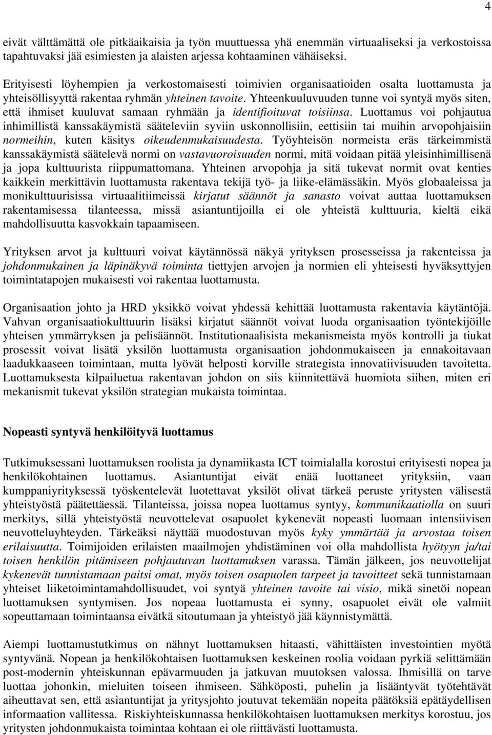 Yhteenkuuluvuuden tunne voi syntyä myös siten, että ihmiset kuuluvat samaan ryhmään ja identifioituvat toisiinsa.