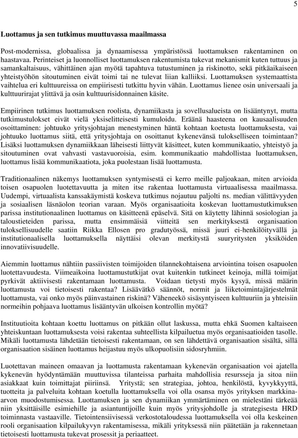 yhteistyöhön sitoutuminen eivät toimi tai ne tulevat liian kalliiksi. Luottamuksen systemaattista vaihtelua eri kulttuureissa on empiirisesti tutkittu hyvin vähän.