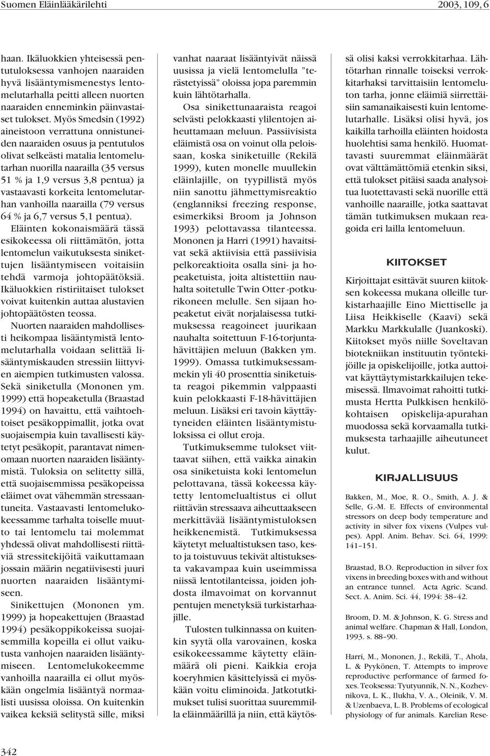 vastaavasti korkeita lentomelutarhan vanhoilla naarailla (79 versus 64 % ja 6,7 versus 5,1 pentua).