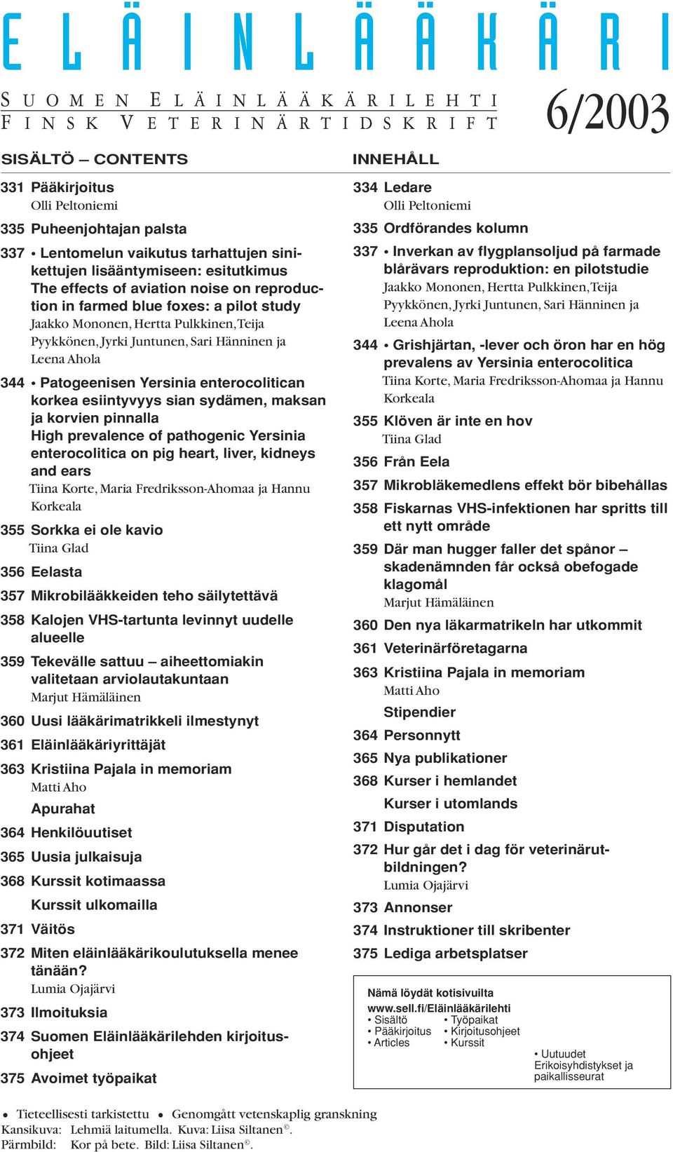 Pyykkönen, Jyrki Juntunen, Sari Hänninen ja Leena Ahola 344 Patogeenisen Yersinia enterocolitican korkea esiintyvyys sian sydämen, maksan ja korvien pinnalla High prevalence of pathogenic Yersinia