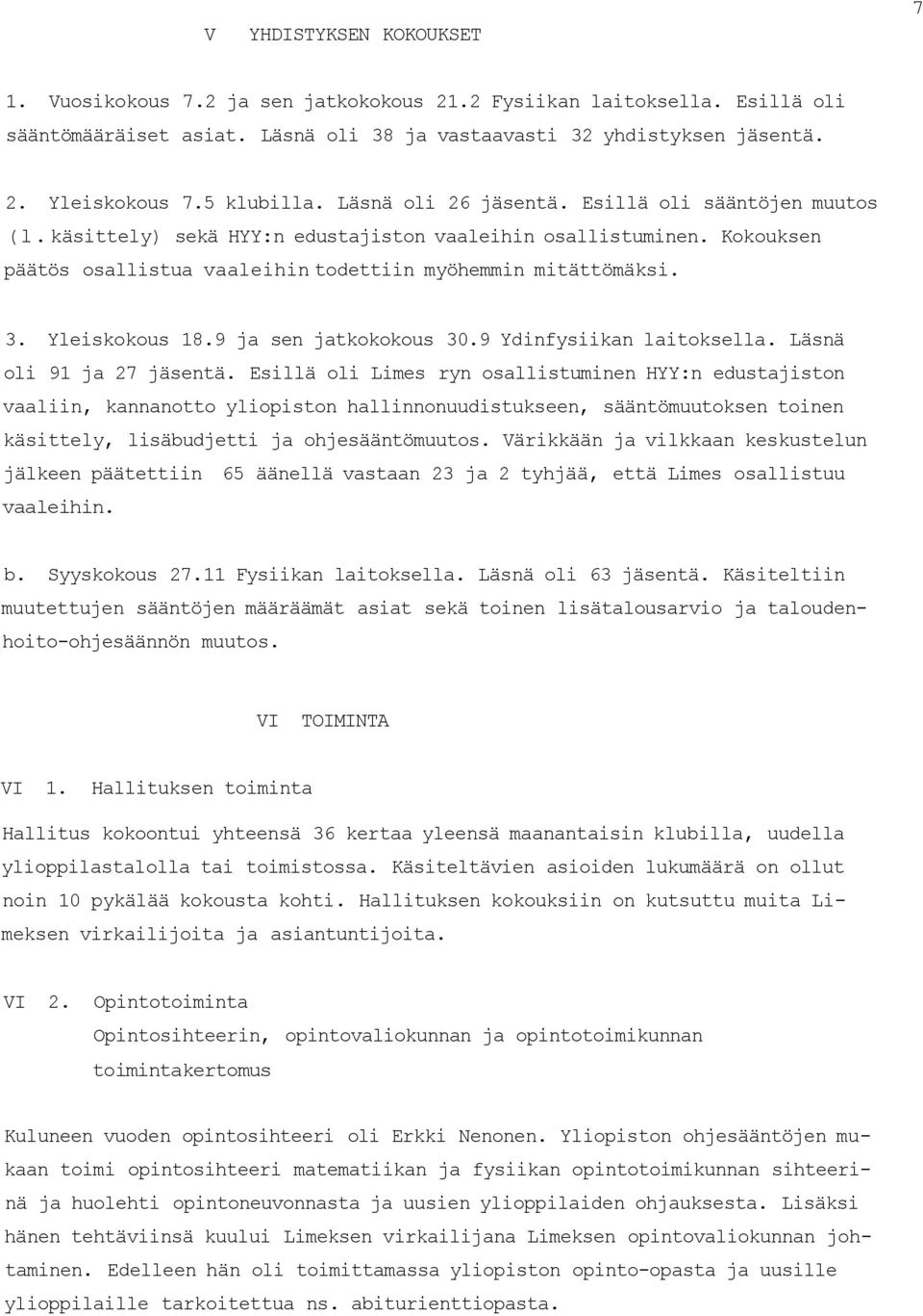 3. Yleiskokous 18.9 ja sen jatkokokous 30.9 Ydinfysiikan laitoksella. Läsnä oli 91 ja 27 jäsentä.