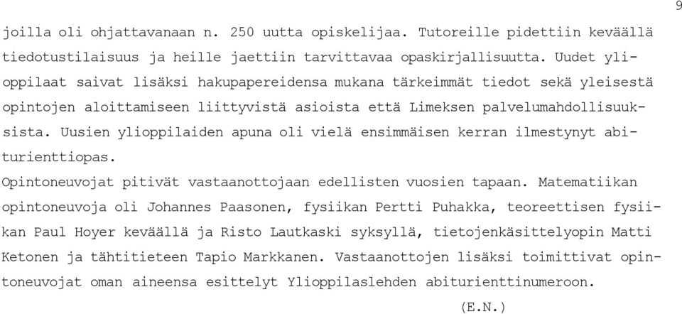 Uusien ylioppilaiden apuna oli vielä ensimmäisen kerran ilmestynyt abiturienttiopas. Opintoneuvojat pitivät vastaanottojaan edellisten vuosien tapaan.