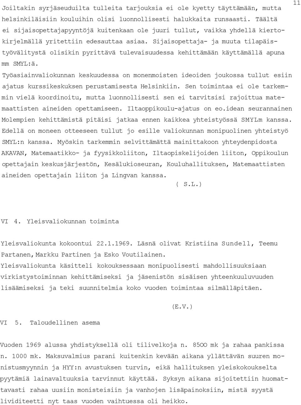 Sijaisopettaja- ja muuta tilapäistyövälitystä olisikin pyrittävä tulevaisuudessa kehittämään käyttämällä apuna mm SMYL:ä.