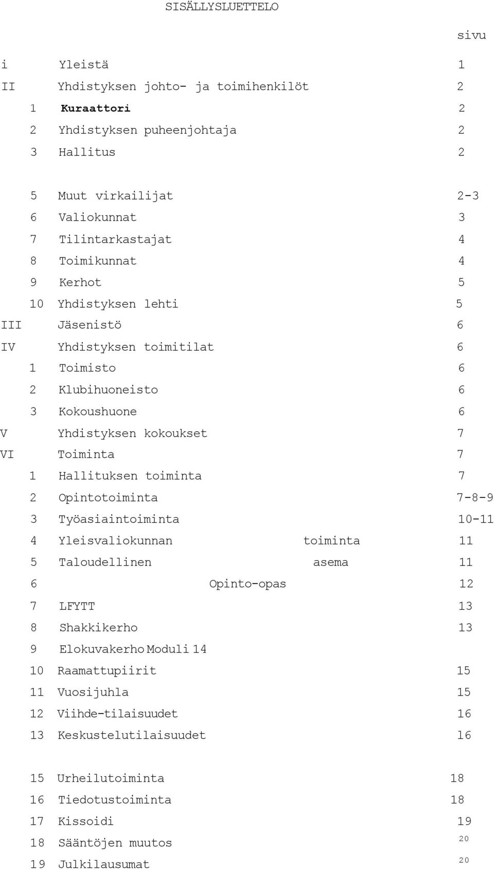 Hallituksen toiminta 7 2 Opintotoiminta 7-8-9 3 Työasiaintoiminta 10-11 4 Yleisvaliokunnan toiminta 11 5 Taloudellinen asema 11 6 Opinto-opas 12 7 LFYTT 13 8 Shakkikerho 13 9 Elokuvakerho