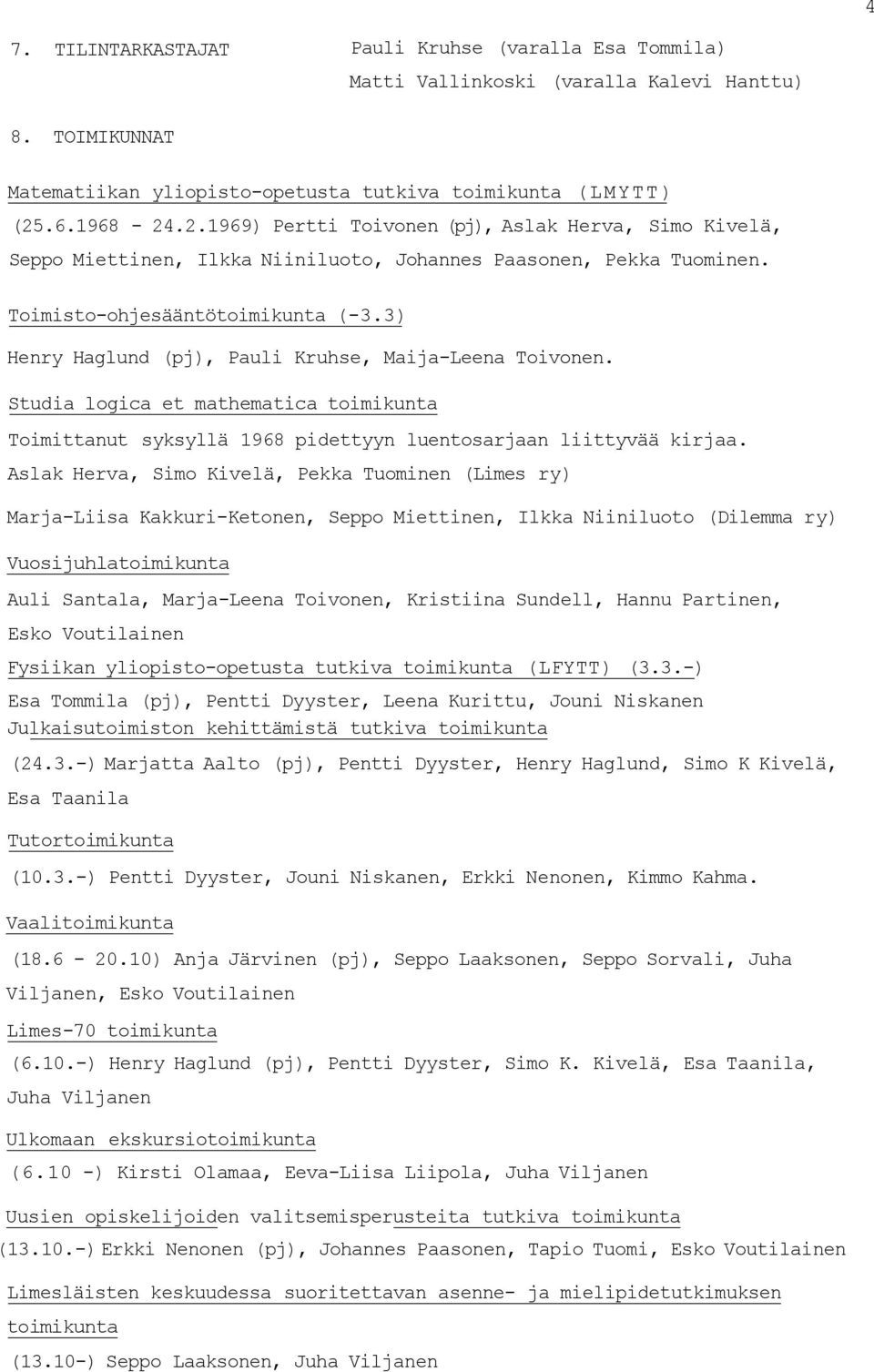 3) Henry Haglund (pj), Pauli Kruhse, Maija-Leena Toivonen. Studia logica et mathematica toimikunta Toimittanut syksyllä 1968 pidettyyn luentosarjaan liittyvää kirjaa.