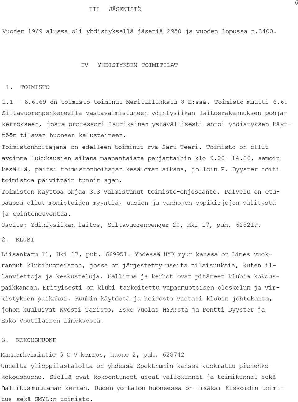 6. Siltavuorenpenkereelle vastavalmistuneen ydinfysiikan laitosrakennuksen pohjakerrokseen, josta professori Laurikainen ystävällisesti antoi yhdistyksen käyttöön tilavan huoneen kalusteineen.