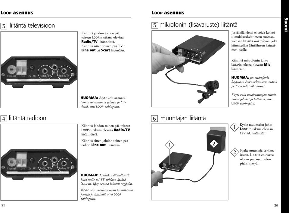 Suomi Kiinnitä mikrofonin johto Loopin takana olevaan Mic liitäntään. HUOMAA: jos mikrofonia käytetään keskustelemiseen, radion ja TV:n tulisi olla kiinni.