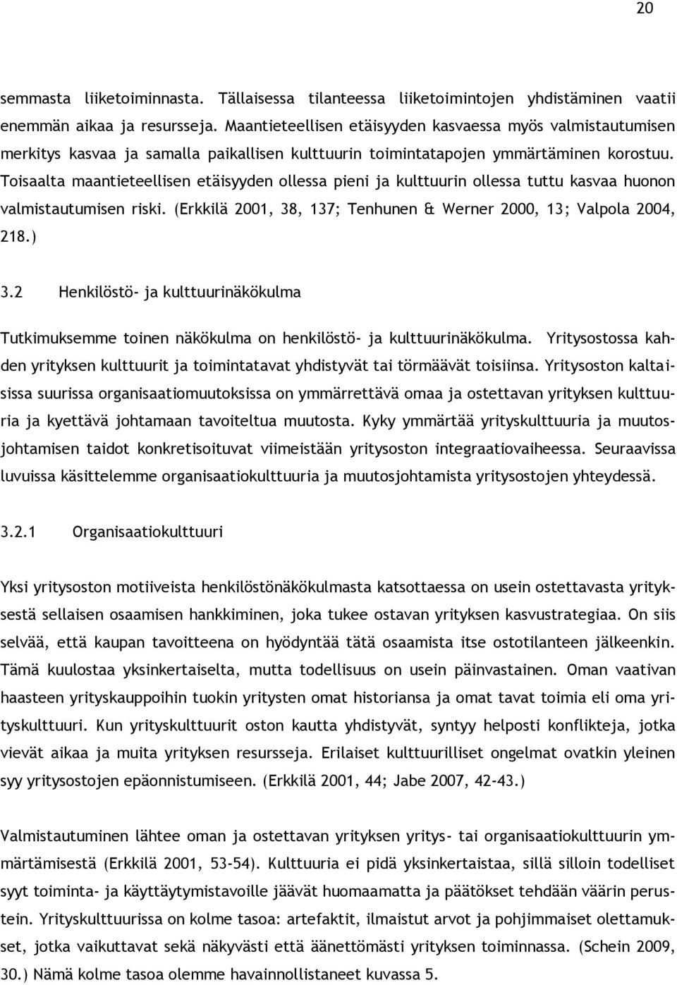 Toisaalta maantieteellisen etäisyyden ollessa pieni ja kulttuurin ollessa tuttu kasvaa huonon valmistautumisen riski. (Erkkilä 2001, 38, 137; Tenhunen & Werner 2000, 13; Valpola 2004, 218.) 3.