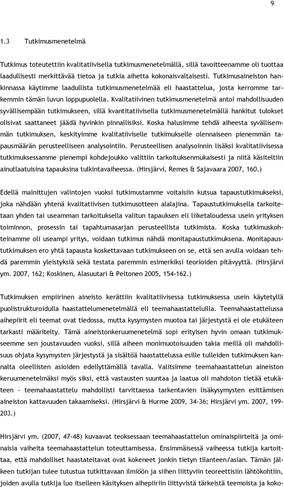 Kvalitatiivinen tutkimusmenetelmä antoi mahdollisuuden syvällisempään tutkimukseen, sillä kvantitatiivisella tutkimusmenetelmällä hankitut tulokset olisivat saattaneet jäädä hyvinkin pinnallisiksi.