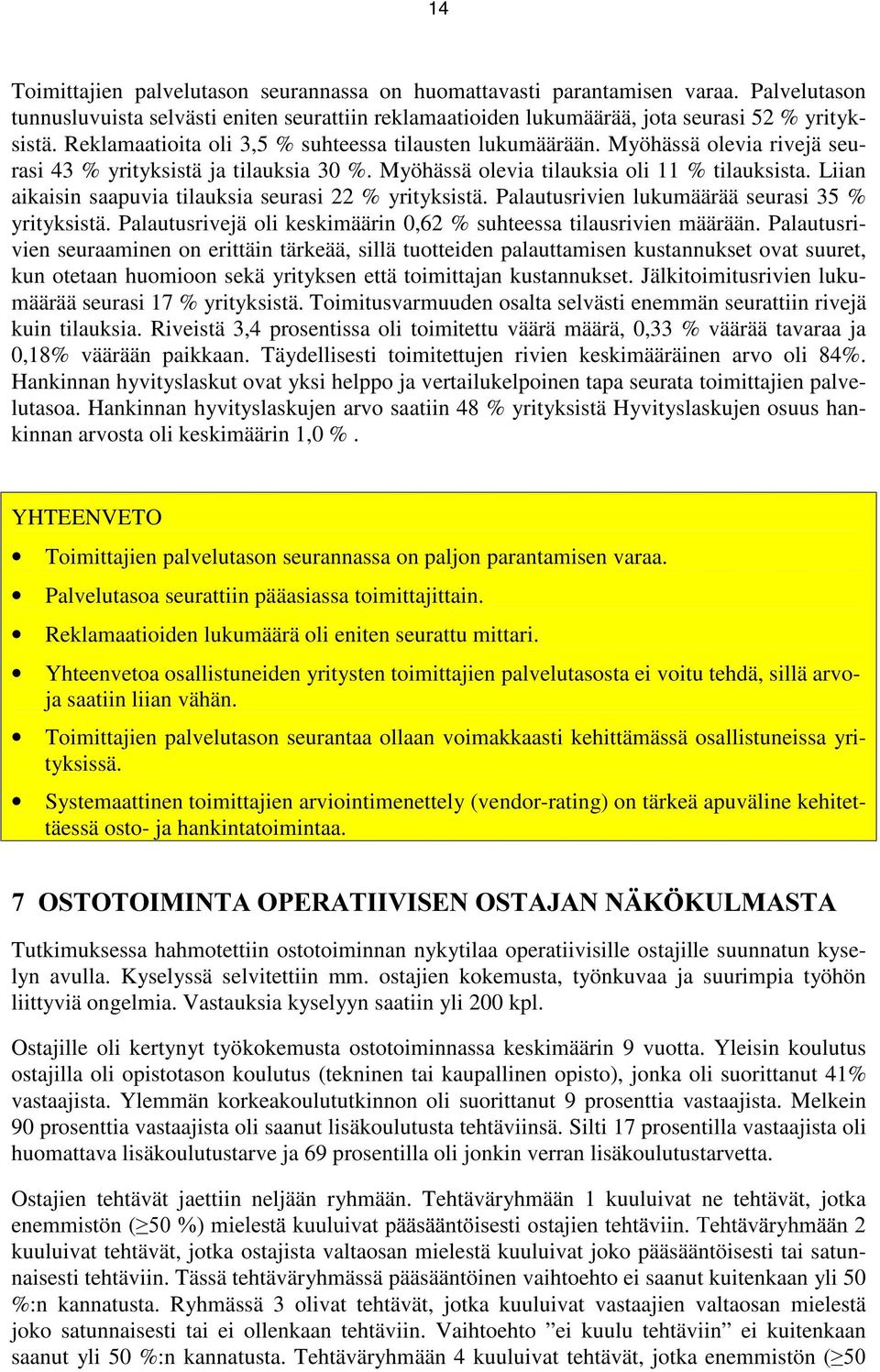 Liian aikaisin saapuvia tilauksia seurasi 22 % yrityksistä. Palautusrivien lukumäärää seurasi 35 % yrityksistä. Palautusrivejä oli keskimäärin 0,62 % suhteessa tilausrivien määrään.