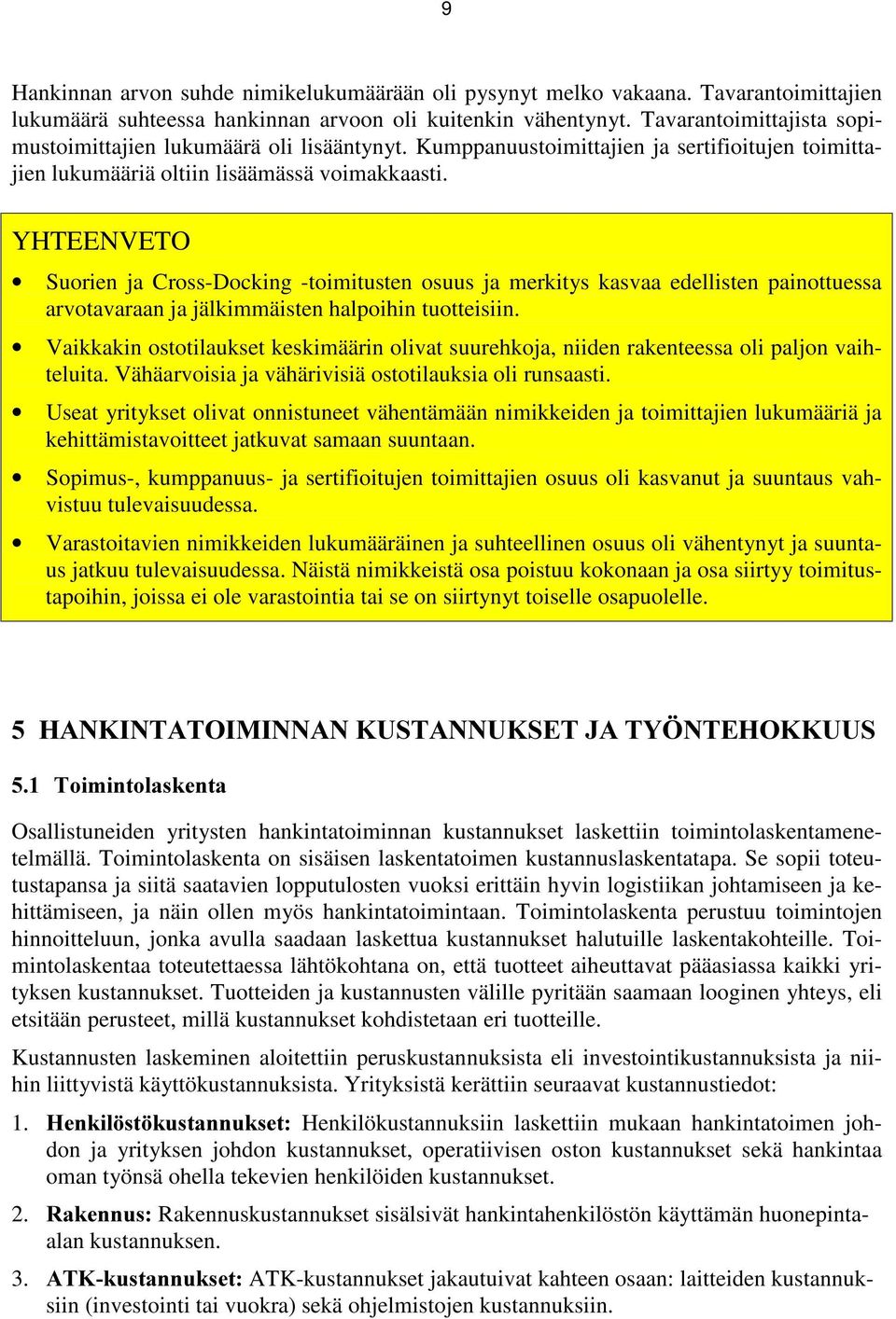 YHTEENVETO Suorien ja Cross-Docking -toimitusten osuus ja merkitys kasvaa edellisten painottuessa arvotavaraan ja jälkimmäisten halpoihin tuotteisiin.