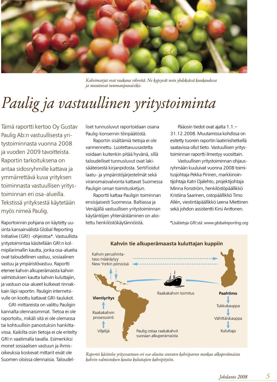 Raportin tarkoituksena on antaa sidosryhmille kattava ja ymmärrettävä kuva yrityksen toiminnasta vastuullisen yritystoiminnan eri osa-alueilla. Tekstissä yrityksestä käytetään myös nimeä Paulig.