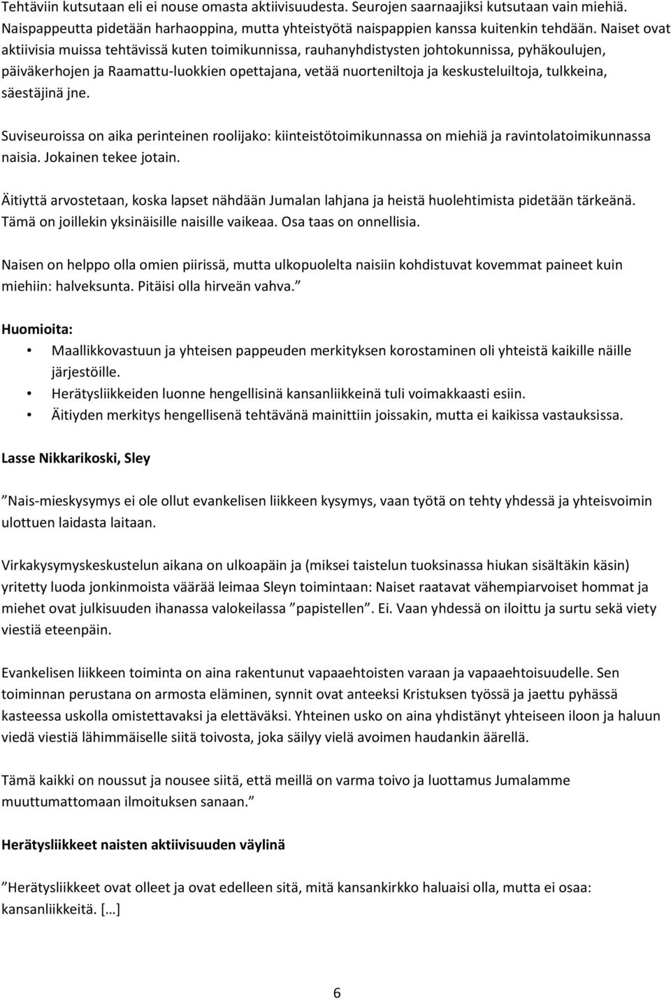 tulkkeina, säestäjinä jne. Suviseuroissa on aika perinteinen roolijako: kiinteistötoimikunnassa on miehiä ja ravintolatoimikunnassa naisia. Jokainen tekee jotain.