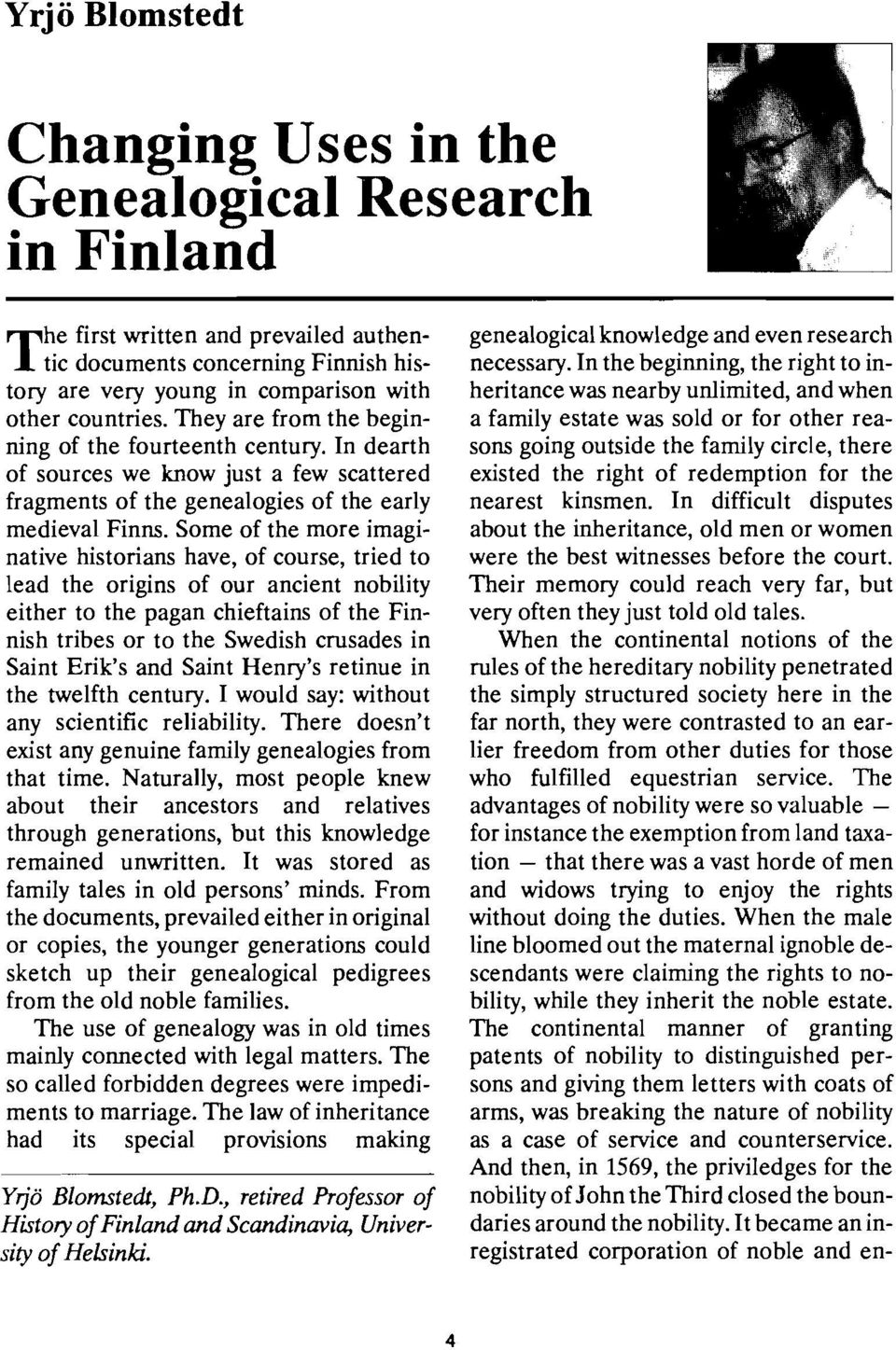 Some of the more imaginative historians have, of course, tried to lead the origins of our ancient nobility either to the pagan chieftains of the Finnish tribes or to the Swedish crusades in Saint