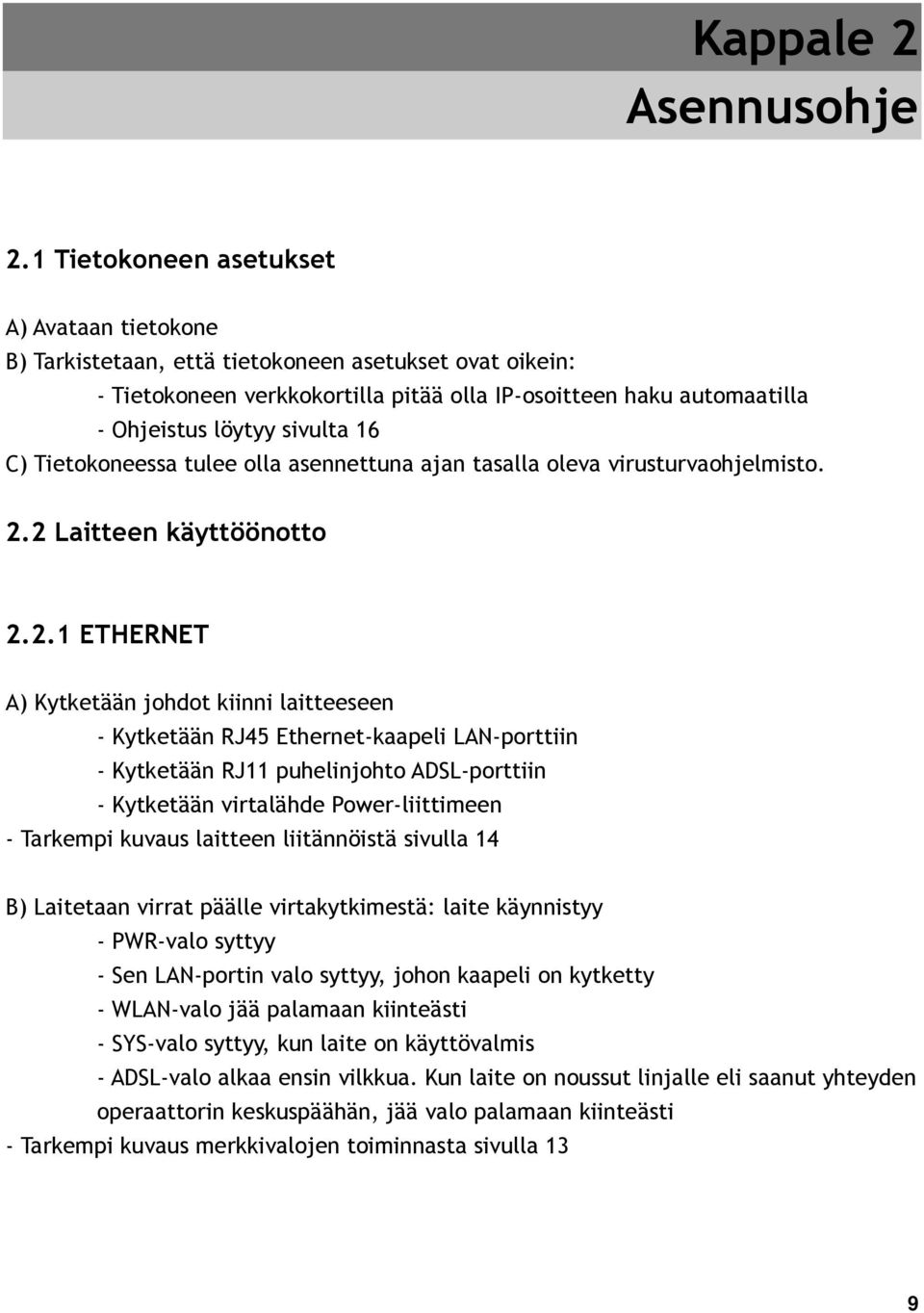 16 C) Tietokoneessa tulee olla asennettuna ajan tasalla oleva virusturvaohjelmisto. 2.