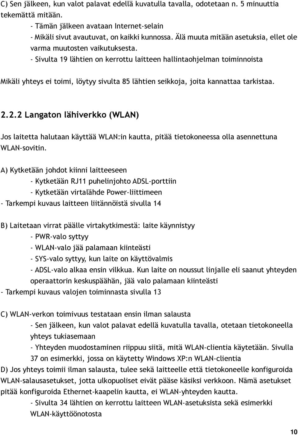 - Sivulta 19 lähtien on kerrottu laitteen hallintaohjelman toiminnoista Mikäli yhteys ei toimi, löytyy sivulta 85 lähtien seikkoja, joita kannattaa tarkistaa. 2.