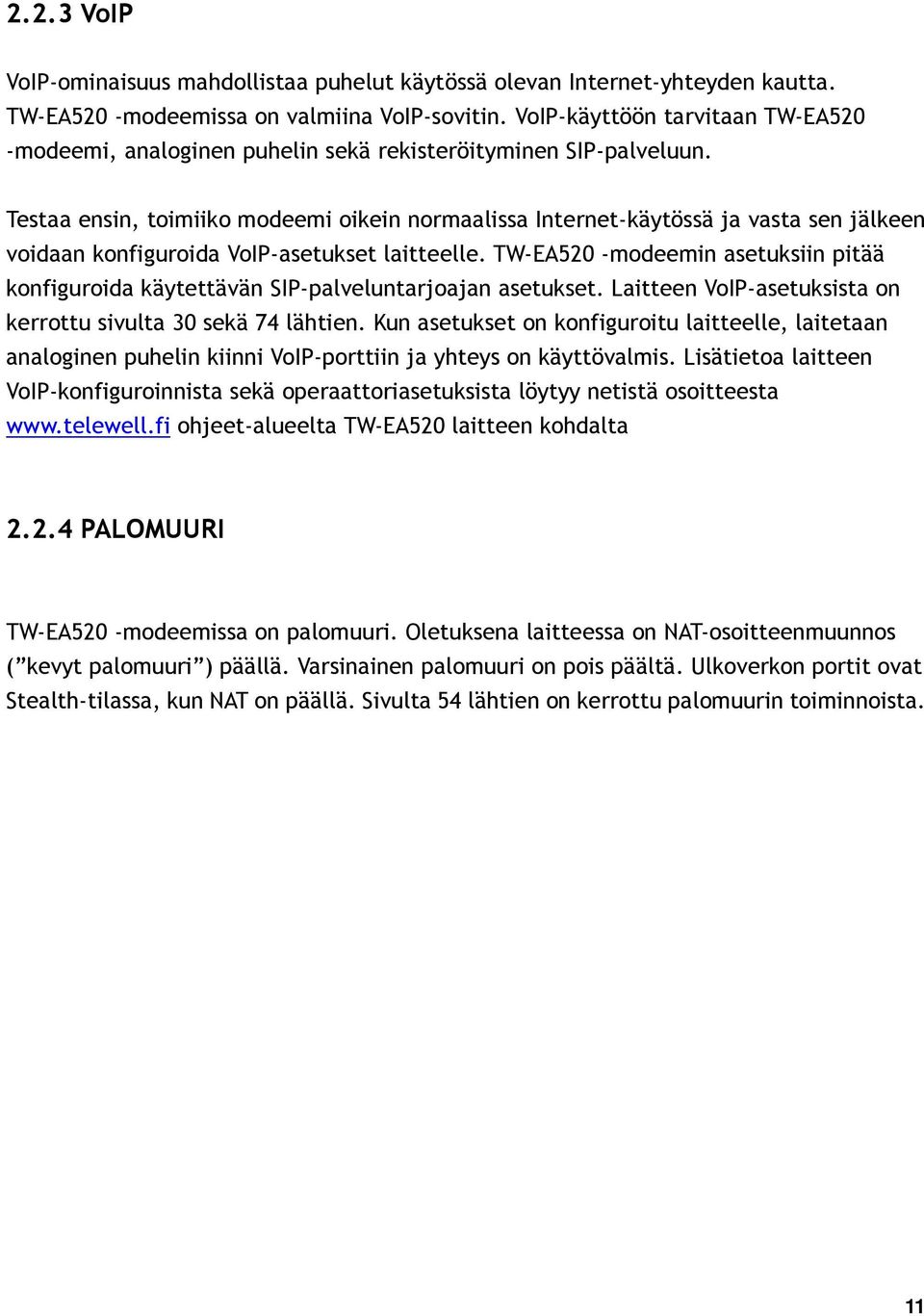 Testaa ensin, toimiiko modeemi oikein normaalissa Internet-käytössä ja vasta sen jälkeen voidaan konfiguroida VoIP-asetukset laitteelle.