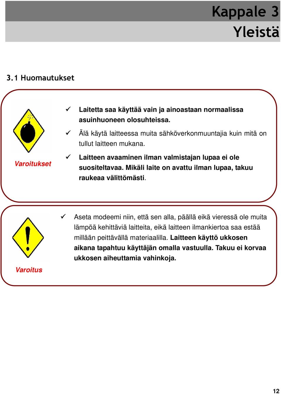 Mikäli laite on avattu ilman lupaa, takuu raukeaa välittömästi.