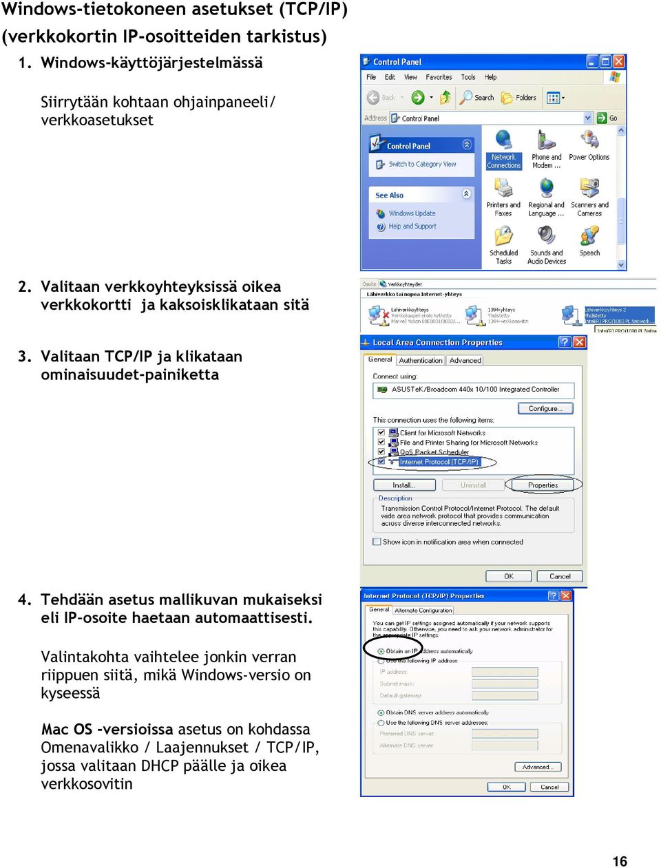 Valitaan verkkoyhteyksissä oikea verkkokortti ja kaksoisklikataan sitä 3. Valitaan TCP/IP ja klikataan ominaisuudet-painiketta 4.