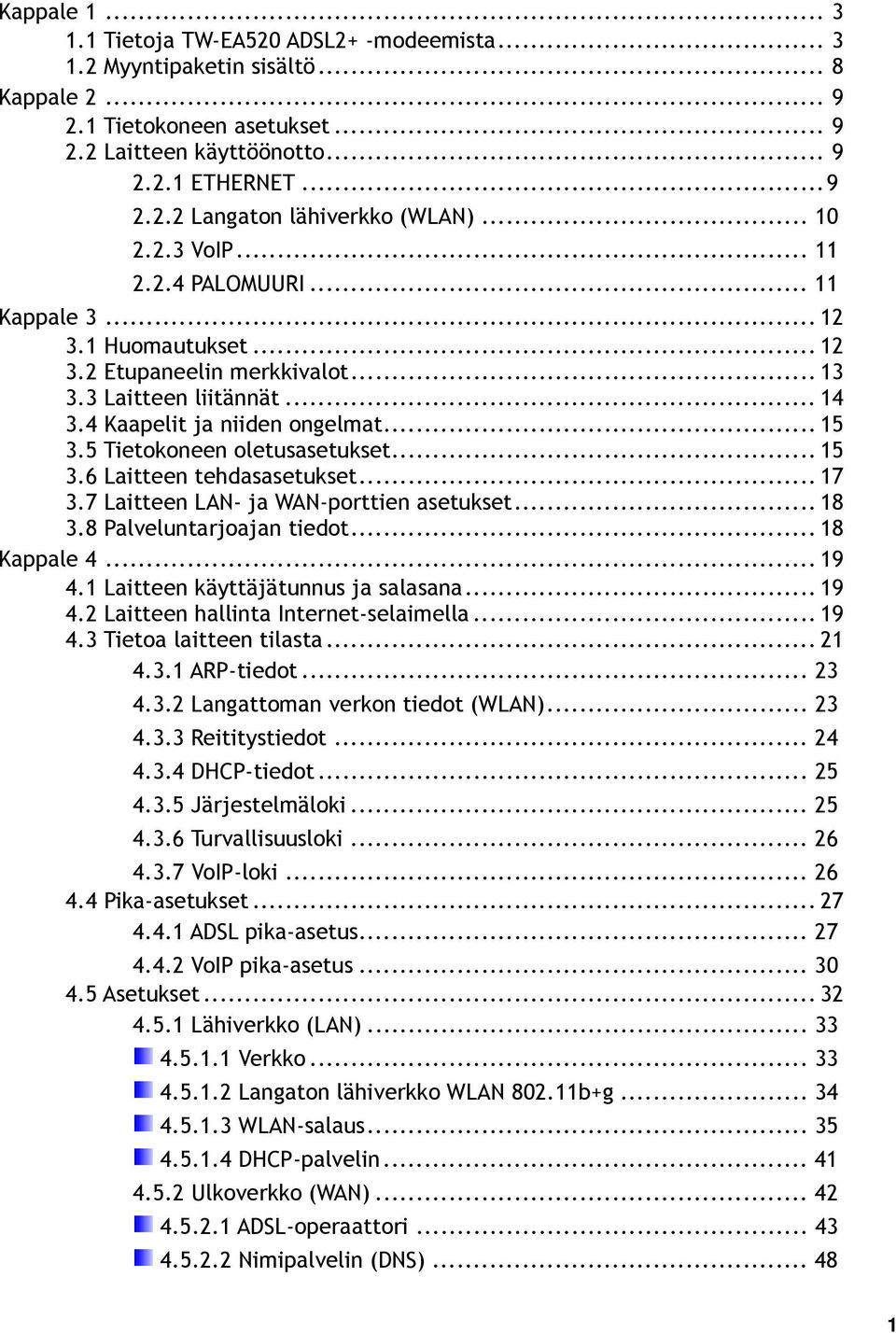 5 Tietokoneen oletusasetukset... 15 3.6 Laitteen tehdasasetukset... 17 3.7 Laitteen LAN- ja WAN-porttien asetukset... 18 3.8 Palveluntarjoajan tiedot... 18 Kappale 4... 19 4.