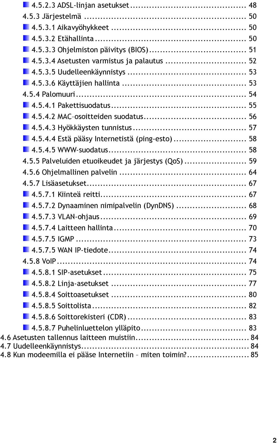 .. 57 4.5.4.4 Estä pääsy Internetistä (ping-esto)... 58 4.5.4.5 WWW-suodatus... 58 4.5.5 Palveluiden etuoikeudet ja järjestys (QoS)... 59 4.5.6 Ohjelmallinen palvelin... 64 4.5.7 Lisäasetukset... 67 4.