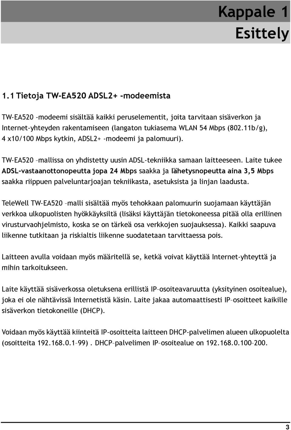 11b/g), 4 x10/100 Mbps kytkin, ADSL2+ -modeemi ja palomuuri). TW-EA520 mallissa on yhdistetty uusin ADSL-tekniikka samaan laitteeseen.