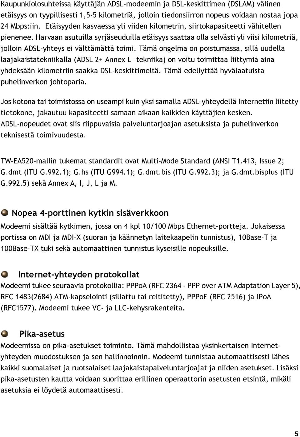 Harvaan asutuilla syrjäseuduilla etäisyys saattaa olla selvästi yli viisi kilometriä, jolloin ADSL-yhteys ei välttämättä toimi.