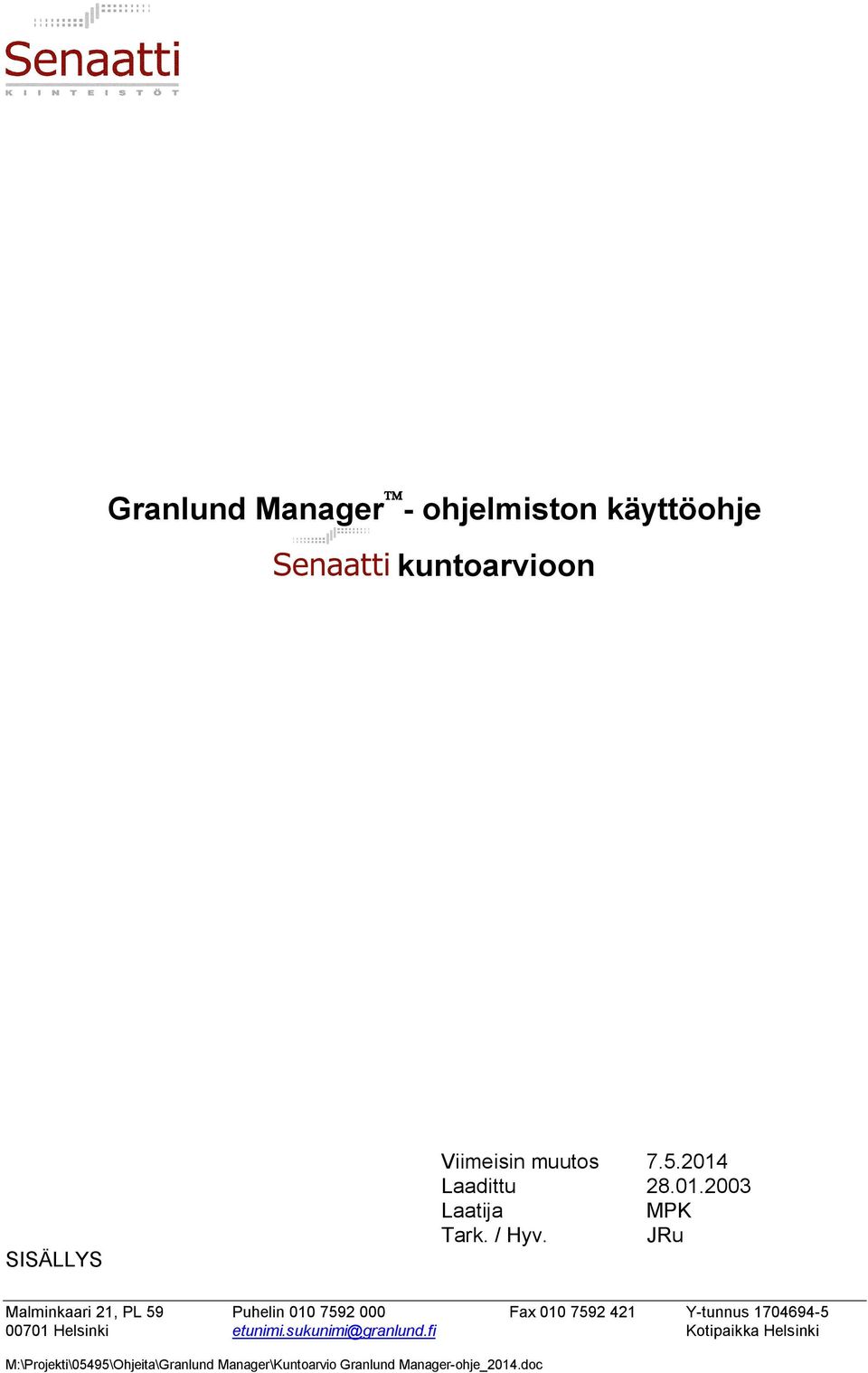 JRu Malminkaari 21, PL 59 Puhelin 010 7592 000 Fax 010 7592 421