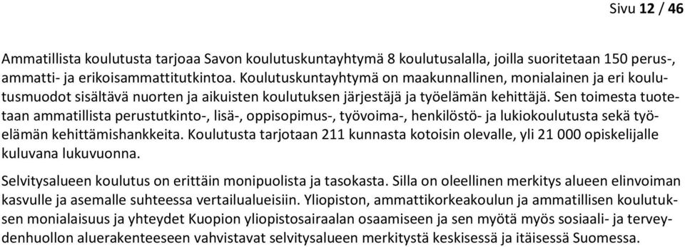 Sen toimesta tuotetaan ammatillista perustutkinto-, lisä-, oppisopimus-, työvoima-, henkilöstö- ja lukiokoulutusta sekä työelämän kehittämishankkeita.