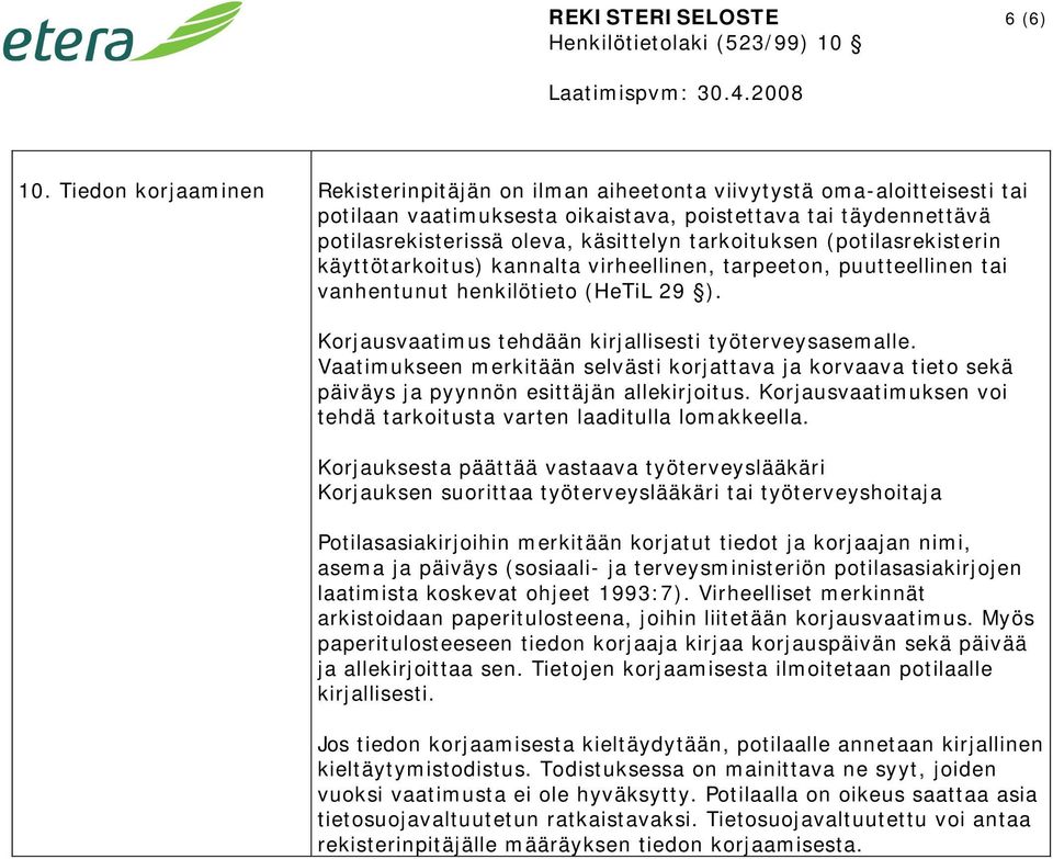 tarkoituksen (potilasrekisterin käyttötarkoitus) kannalta virheellinen, tarpeeton, puutteellinen tai vanhentunut henkilötieto (HeTiL 29 ). Korjausvaatimus tehdään kirjallisesti työterveysasemalle.