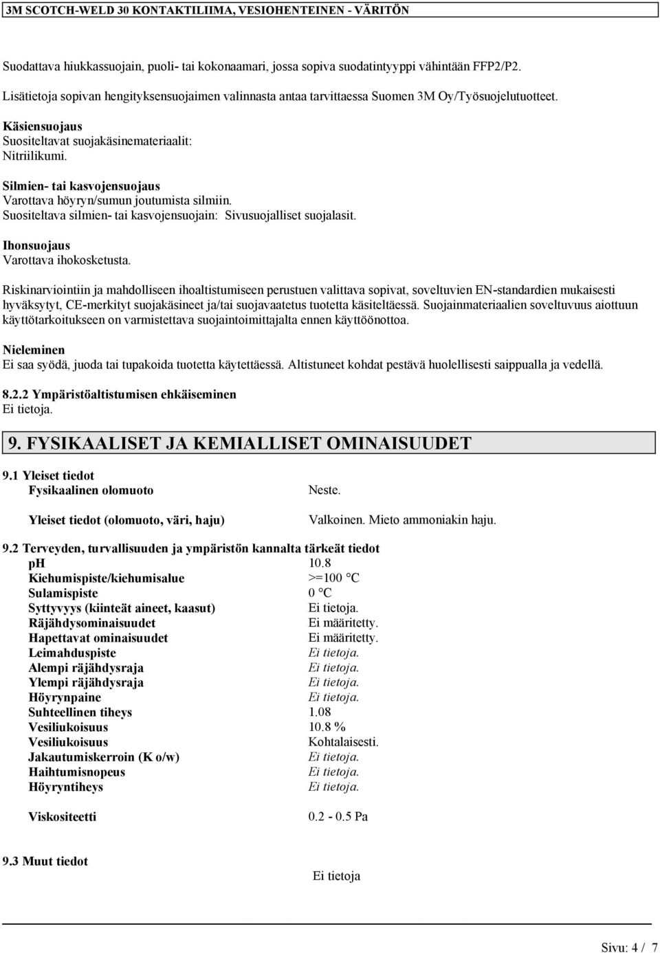 Silmien- tai kasvojensuojaus Varottava höyryn/sumun joutumista silmiin. Suositeltava silmien- tai kasvojensuojain: Sivusuojalliset suojalasit. Ihonsuojaus Varottava ihokosketusta.