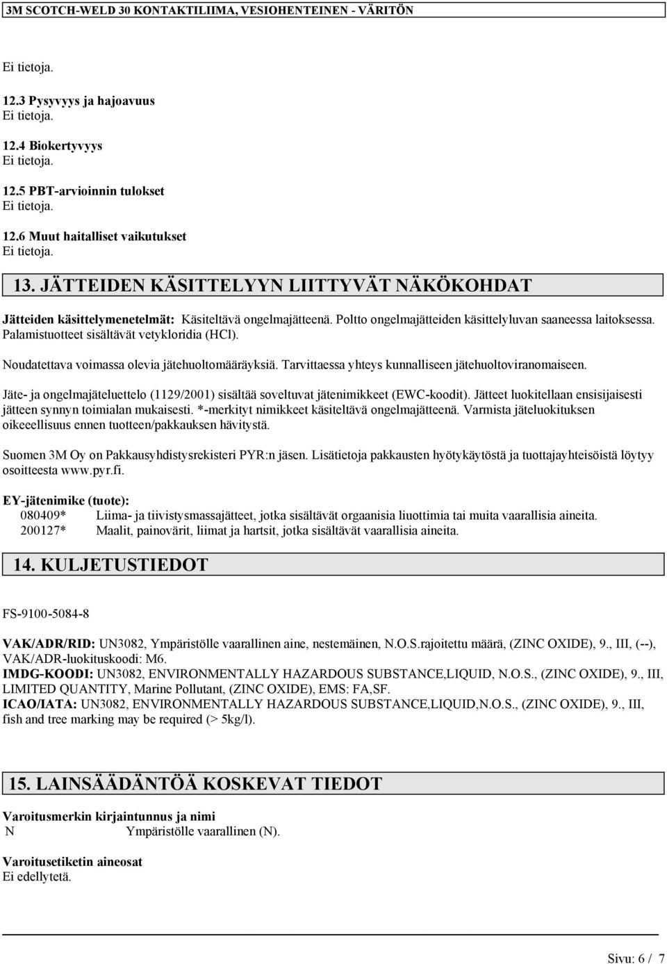 Palamistuotteet sisältävät vetykloridia (HCl). Noudatettava voimassa olevia jätehuoltomääräyksiä. Tarvittaessa yhteys kunnalliseen jätehuoltoviranomaiseen.