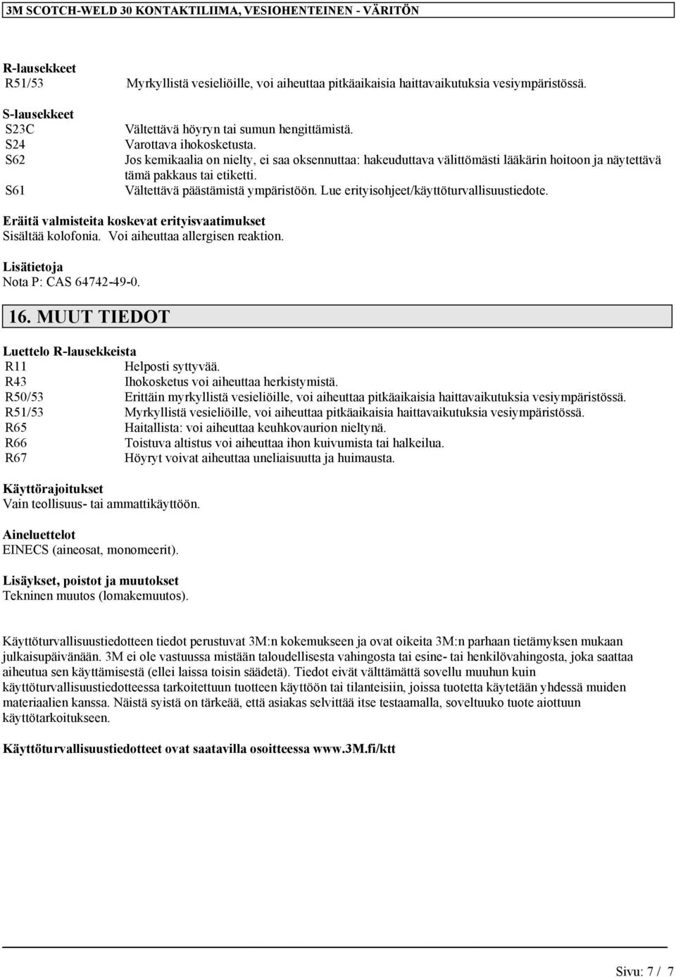 Lue erityisohjeet/käyttöturvallisuustiedote. Eräitä valmisteita koskevat erityisvaatimukset Sisältää kolofonia. Voi aiheuttaa allergisen reaktion. Lisätietoja Nota P: CAS 64742-49-0. 16.