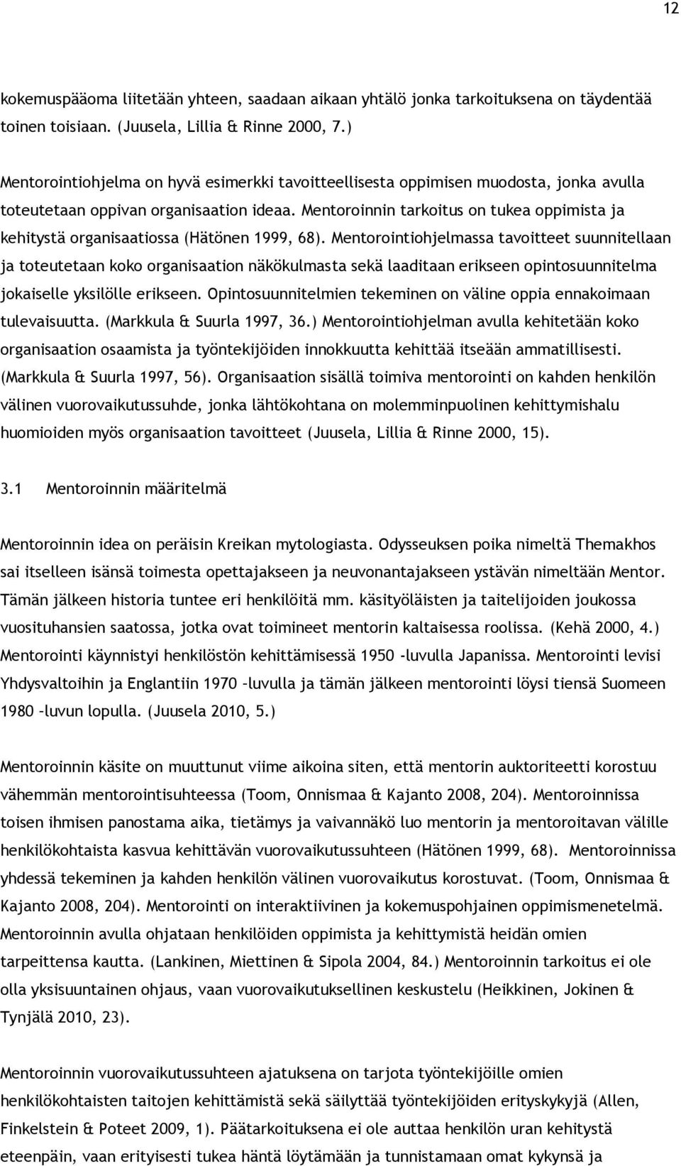 Mentoroinnin tarkoitus on tukea oppimista ja kehitystä organisaatiossa (Hätönen 1999, 68).