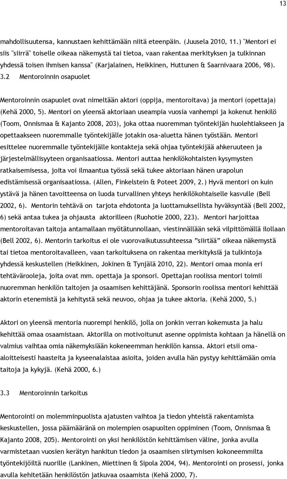 2 Mentoroinnin osapuolet Mentoroinnin osapuolet ovat nimeltään aktori (oppija, mentoroitava) ja mentori (opettaja) (Kehä 2000, 5).