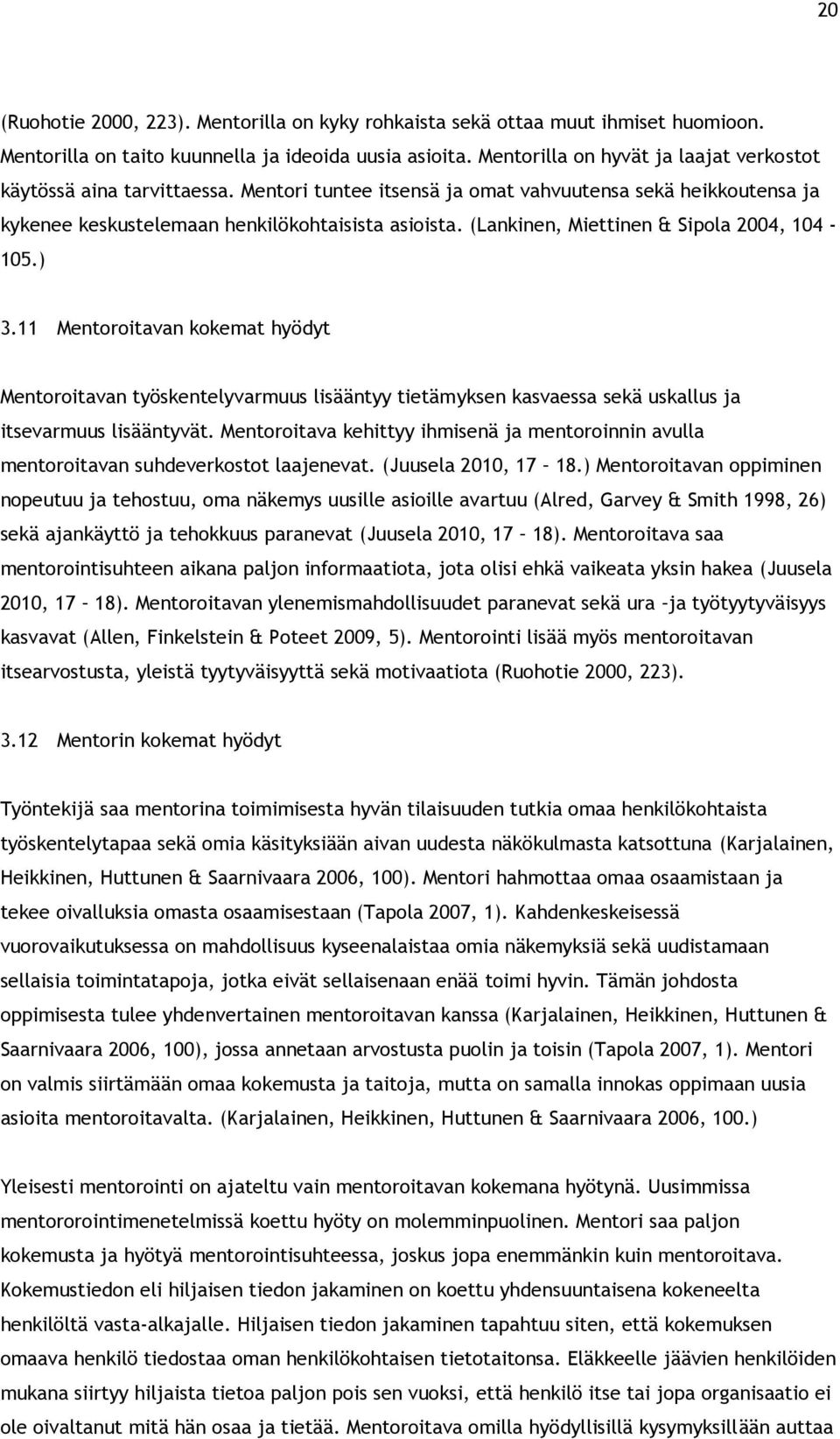 (Lankinen, Miettinen & Sipola 2004, 104-105.) 3.11 Mentoroitavan kokemat hyödyt Mentoroitavan työskentelyvarmuus lisääntyy tietämyksen kasvaessa sekä uskallus ja itsevarmuus lisääntyvät.