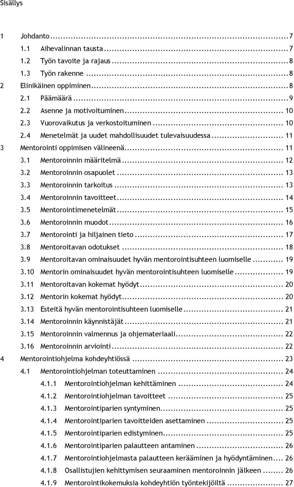 2 Mentoroinnin osapuolet... 13 3.3 Mentoroinnin tarkoitus... 13 3.4 Mentoroinnin tavoitteet... 14 3.5 Mentorointimenetelmät... 15 3.6 Mentoroinnin muodot... 16 3.7 Mentorointi ja hiljainen tieto.