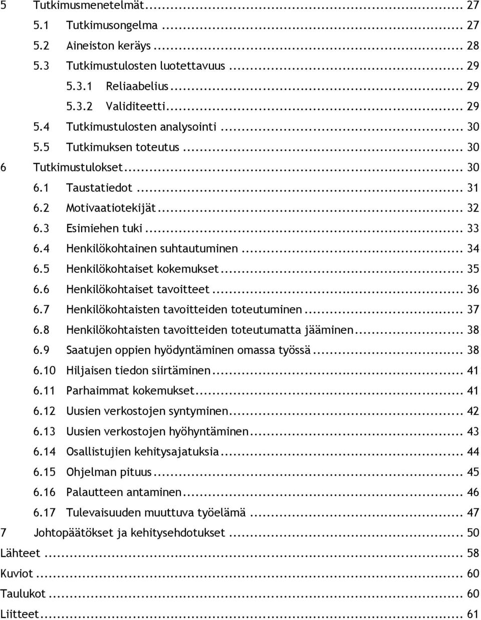 5 Henkilökohtaiset kokemukset... 35 6.6 Henkilökohtaiset tavoitteet... 36 6.7 Henkilökohtaisten tavoitteiden toteutuminen... 37 6.8 Henkilökohtaisten tavoitteiden toteutumatta jääminen... 38 6.