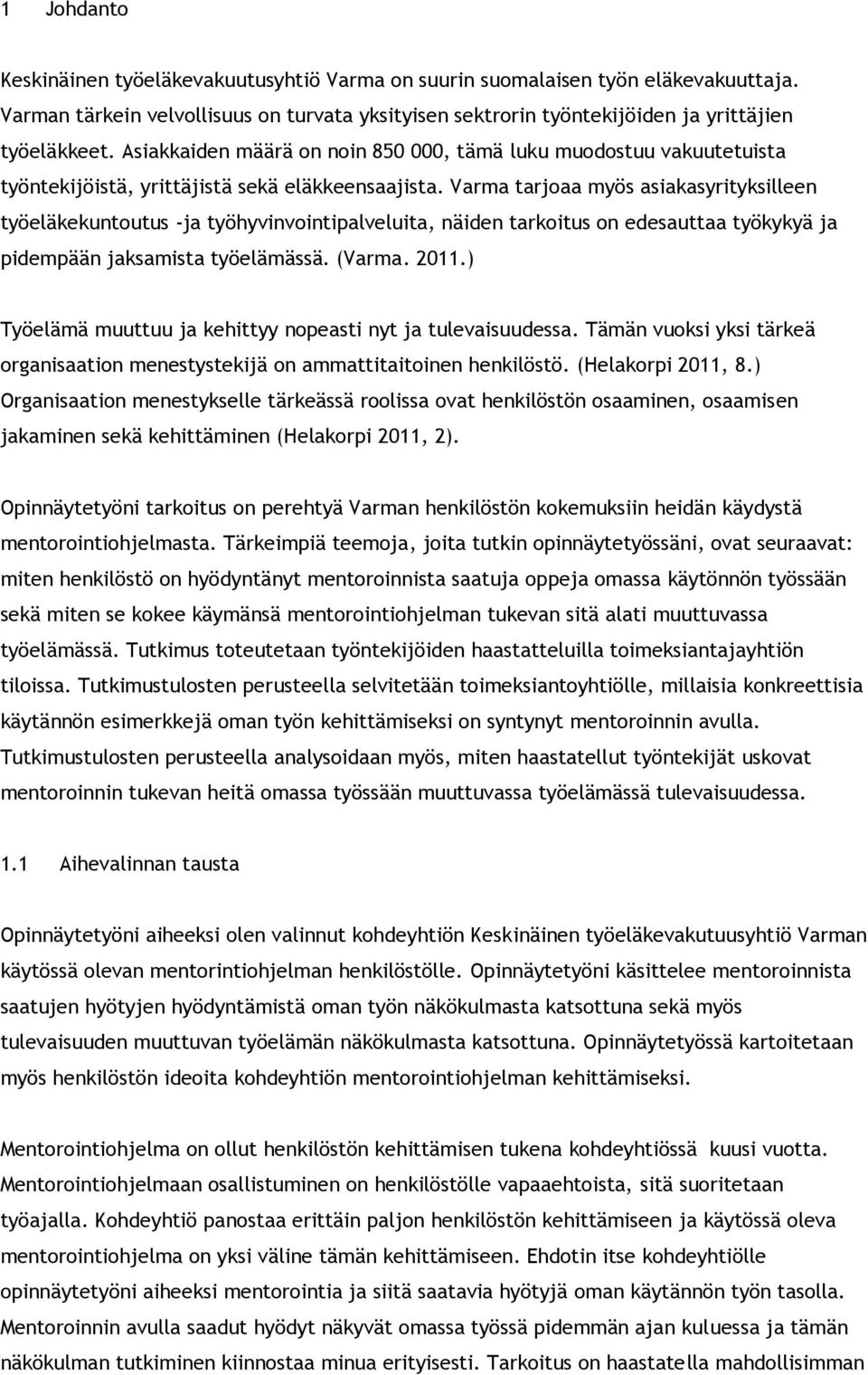 Varma tarjoaa myös asiakasyrityksilleen työeläkekuntoutus -ja työhyvinvointipalveluita, näiden tarkoitus on edesauttaa työkykyä ja pidempään jaksamista työelämässä. (Varma. 2011.