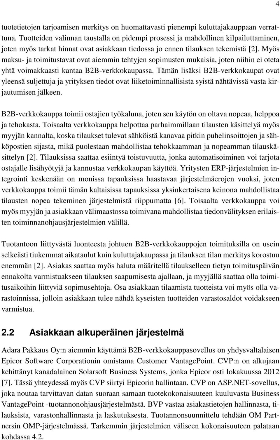 Myös maksu- ja toimitustavat ovat aiemmin tehtyjen sopimusten mukaisia, joten niihin ei oteta yhtä voimakkaasti kantaa B2B-verkkokaupassa.