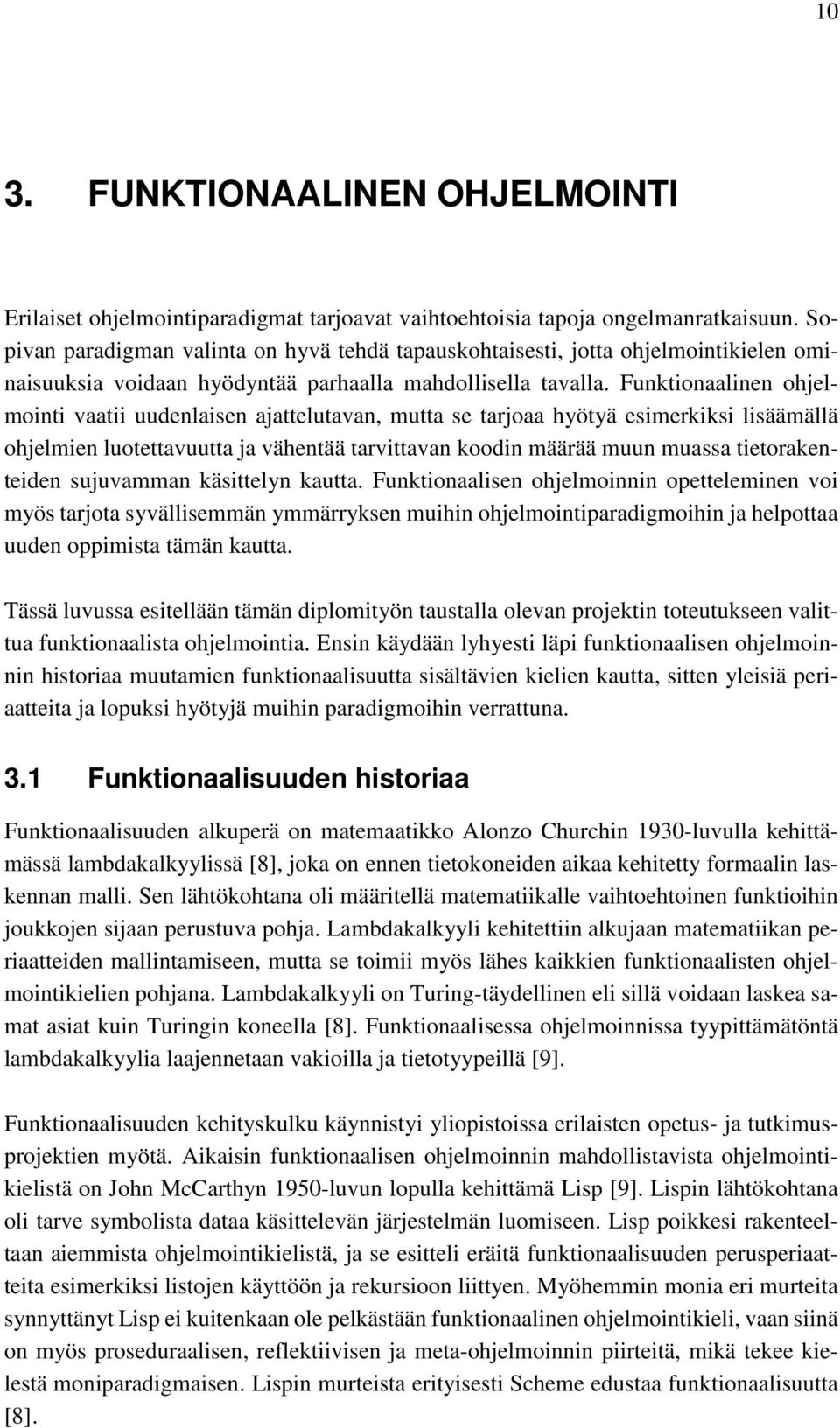 Funktionaalinen ohjelmointi vaatii uudenlaisen ajattelutavan, mutta se tarjoaa hyötyä esimerkiksi lisäämällä ohjelmien luotettavuutta ja vähentää tarvittavan koodin määrää muun muassa