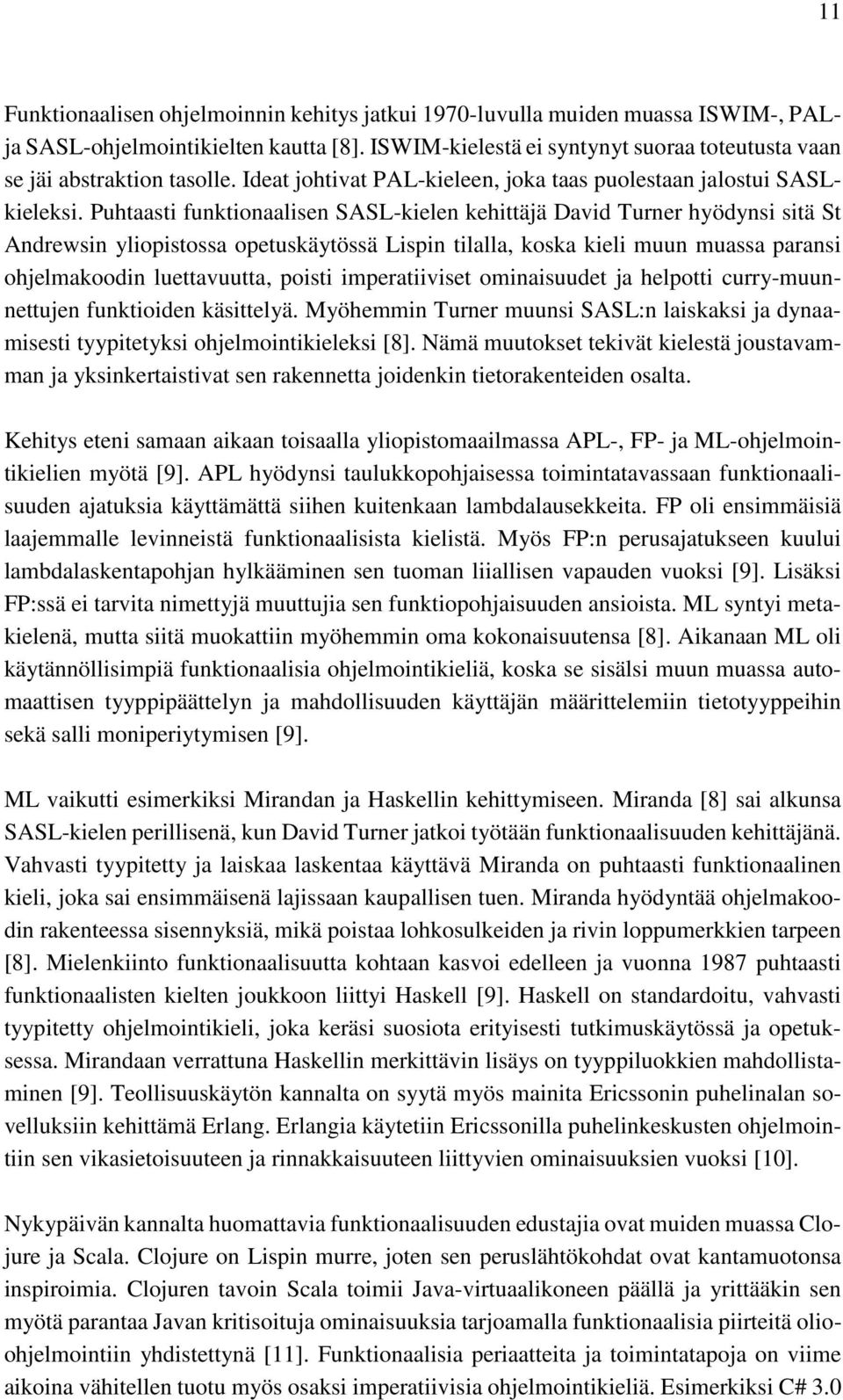 Puhtaasti funktionaalisen SASL-kielen kehittäjä David Turner hyödynsi sitä St Andrewsin yliopistossa opetuskäytössä Lispin tilalla, koska kieli muun muassa paransi ohjelmakoodin luettavuutta, poisti