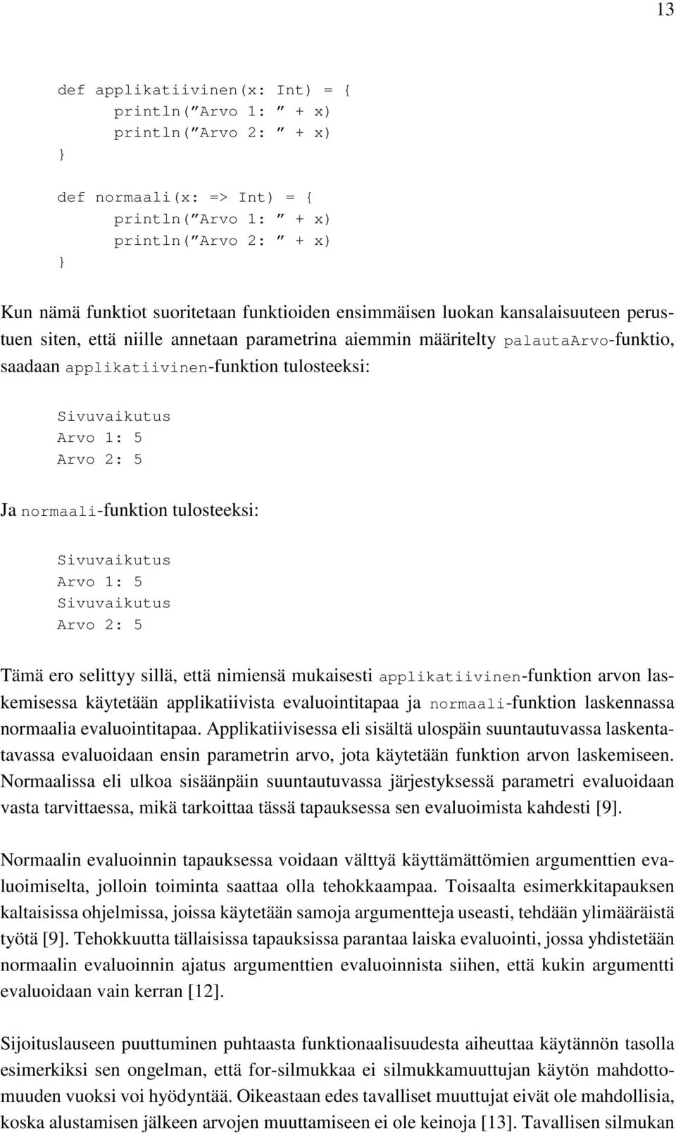 2: 5 Ja normaali-funktion tulosteeksi: Sivuvaikutus Arvo 1: 5 Sivuvaikutus Arvo 2: 5 Tämä ero selittyy sillä, että nimiensä mukaisesti applikatiivinen-funktion arvon laskemisessa käytetään