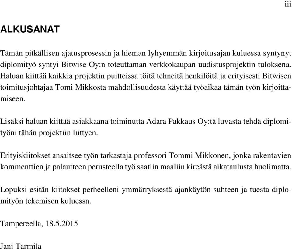 Lisäksi haluan kiittää asiakkaana toiminutta Adara Pakkaus Oy:tä luvasta tehdä diplomityöni tähän projektiin liittyen.